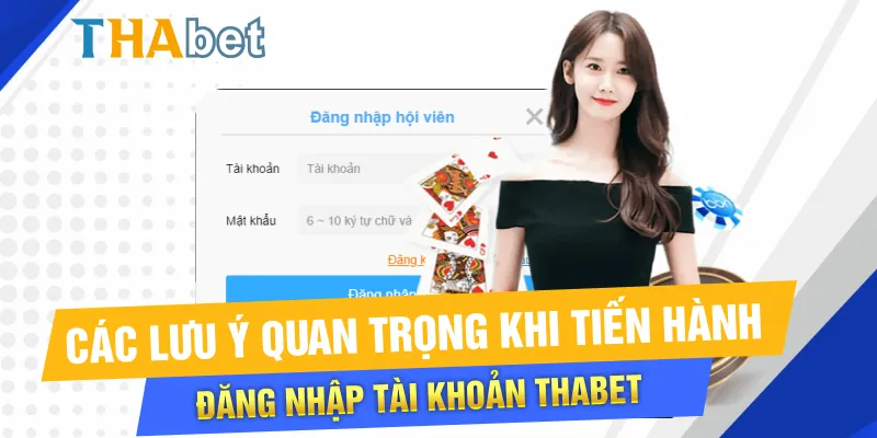 Các lưu ý quan trọng khi tiến hành đăng nhập tài khoản Thabet