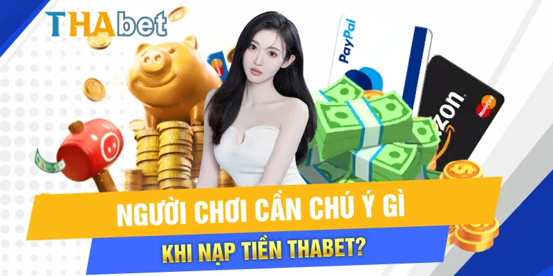 Người chơi cần chú ý gì khi nạp tiền Thabet?