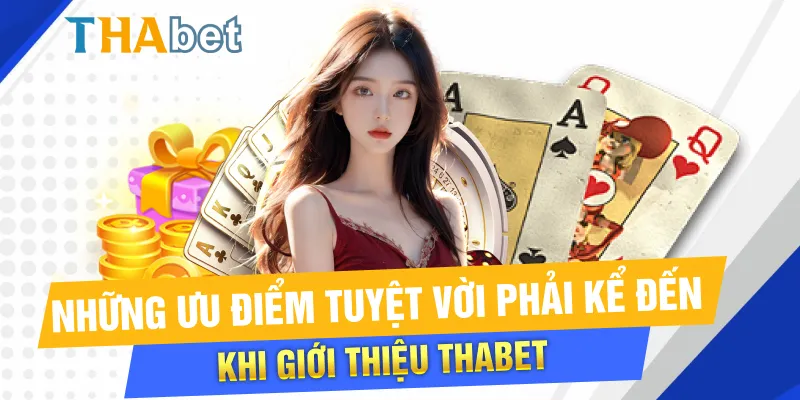 Những ưu điểm tuyệt vời phải kể đến khi giới thiệu Thabet