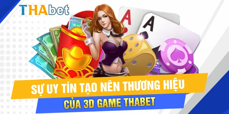 Sự uy tín tạo nên thương hiệu của 3D game Thabet 