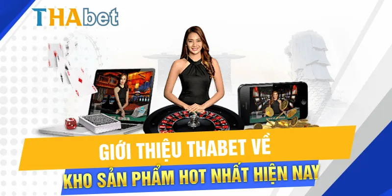 Giới thiệu Thabet về kho sản phẩm hot nhất hiện nay