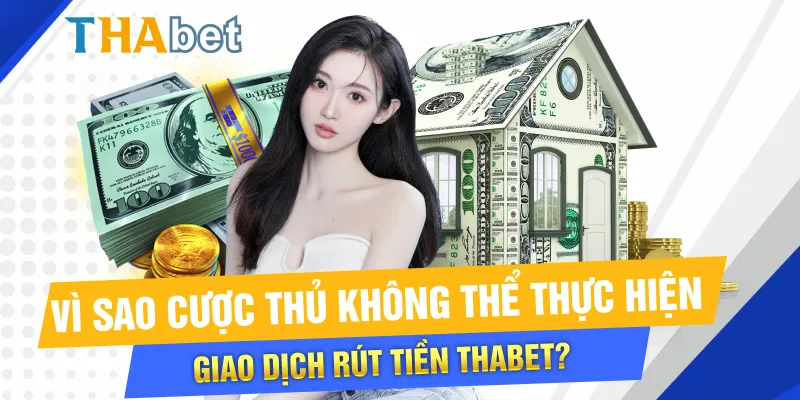 Vì sao cược thủ không thể thực hiện giao dịch rút tiền Thabet?